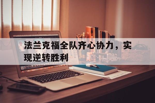 开云平台-法兰克福全队齐心协力，实现逆转胜利的简单介绍